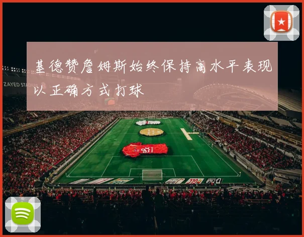 基德赞詹姆斯始终保持高水平表现以正确方式打球