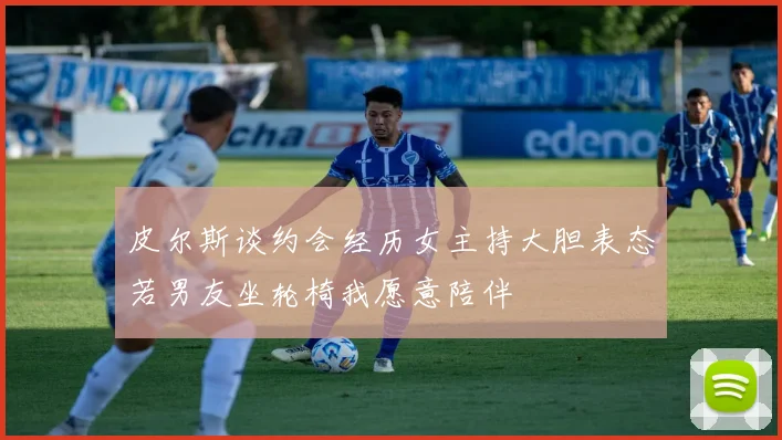 皮尔斯谈约会经历女主持大胆表态若男友坐轮椅我愿意陪伴