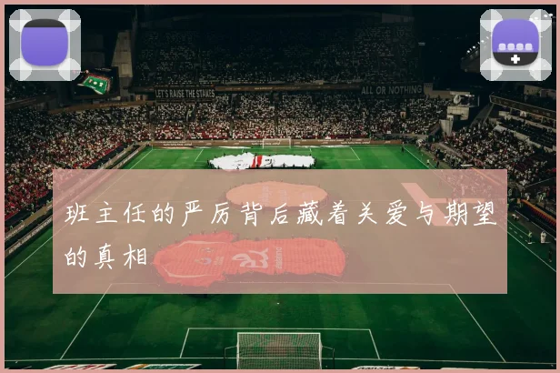 班主任的严厉背后藏着关爱与期望的真相