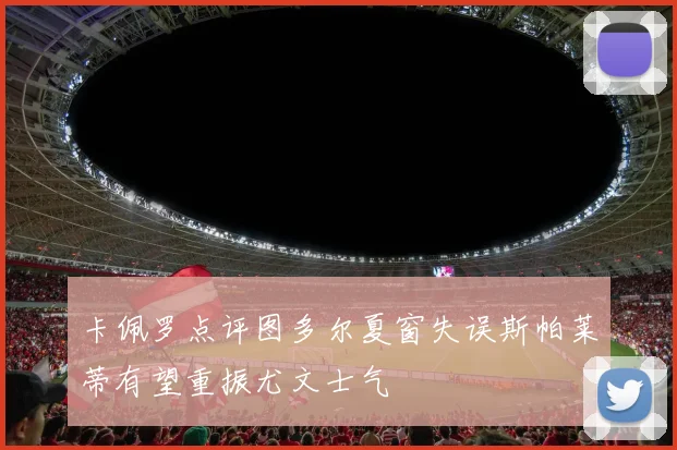 卡佩罗点评图多尔夏窗失误斯帕莱蒂有望重振尤文士气